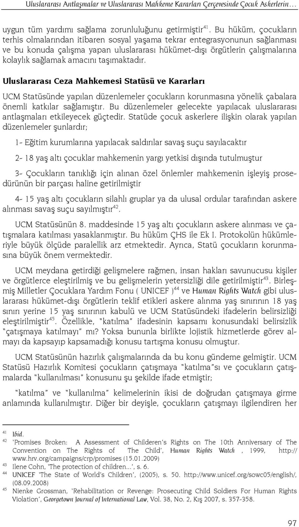 amacını taşımaktadır. Uluslararası Ceza Mahkemesi Statüsü ve Kararları UCM Statüsünde yapılan düzenlemeler çocukların korunmasına yönelik çabalara önemli katkılar sağlamıştır.