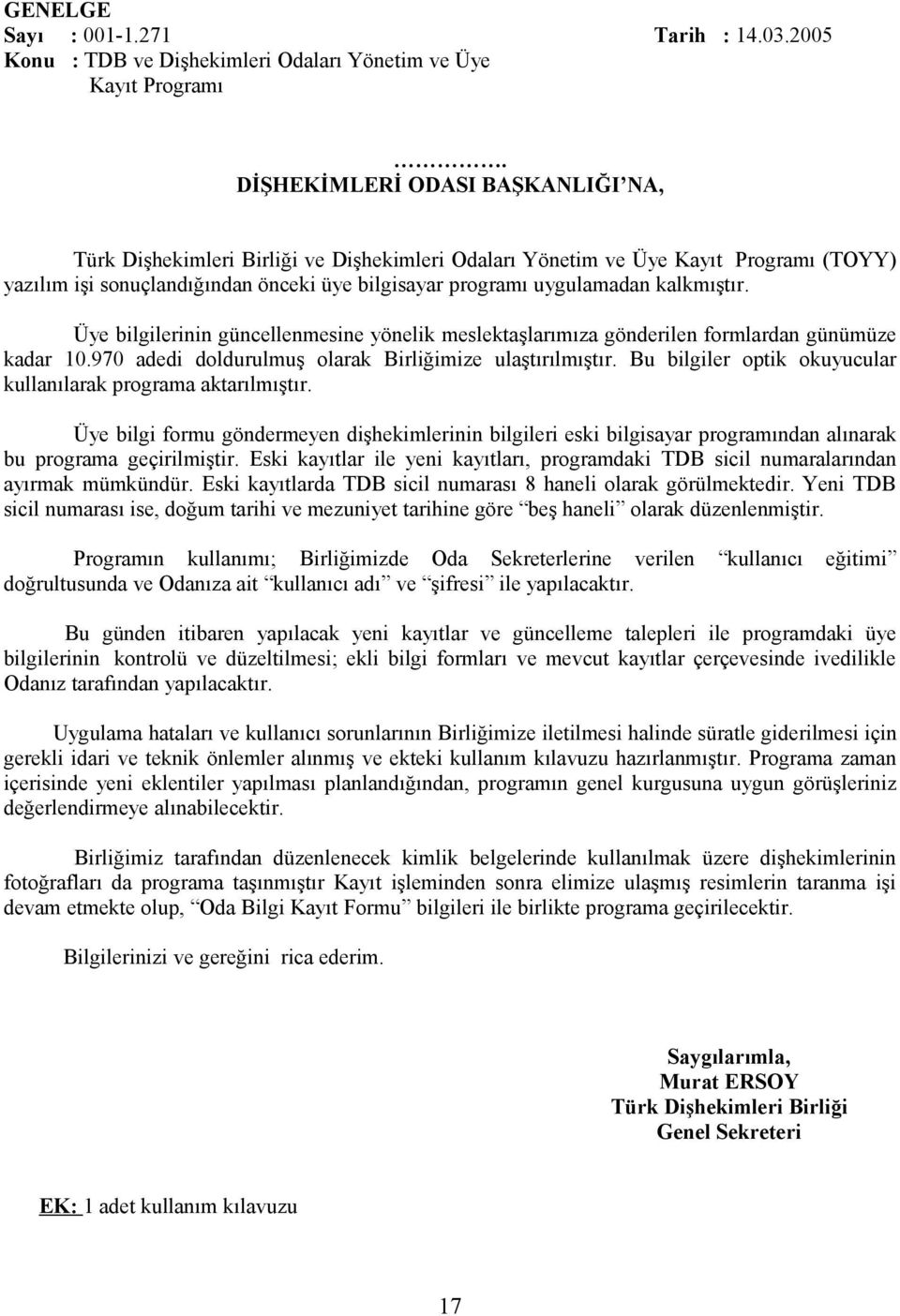 kalkmıştır. Üye bilgilerinin güncellenmesine yönelik meslektaşlarımıza gönderilen formlardan günümüze kadar 10.970 adedi doldurulmuş olarak Birliğimize ulaştırılmıştır.