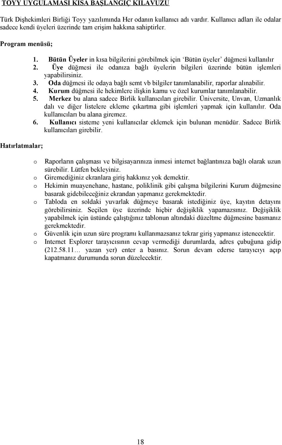 Bütün Üyeler in kısa bilgilerini görebilmek için Bütün üyeler düğmesi kullanılır 2. Üye düğmesi ile odanıza bağlı üyelerin bilgileri üzerinde bütün işlemleri yapabilirsiniz. 3.