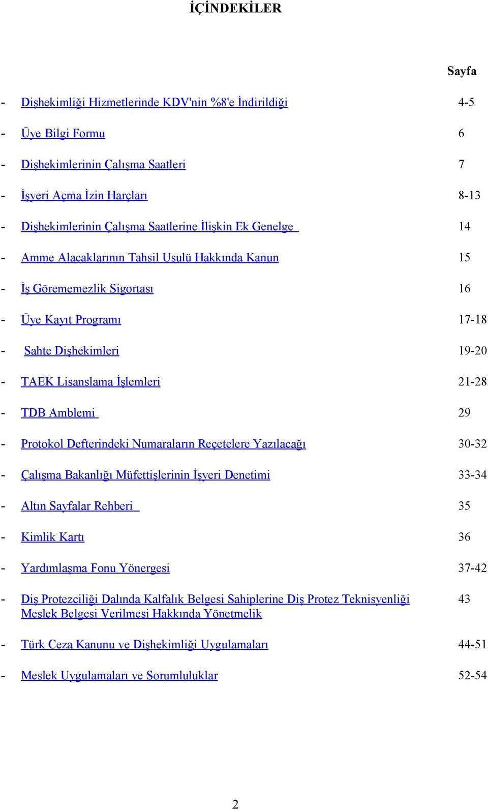 21-28 - TDB Amblemi 29 - Protokol Defterindeki Numaraların Reçetelere Yazılacağı 30-32 - Çalışma Bakanlığı Müfettişlerinin İşyeri Denetimi 33-34 - Altın Sayfalar Rehberi 35 - Kimlik Kartı 36 -