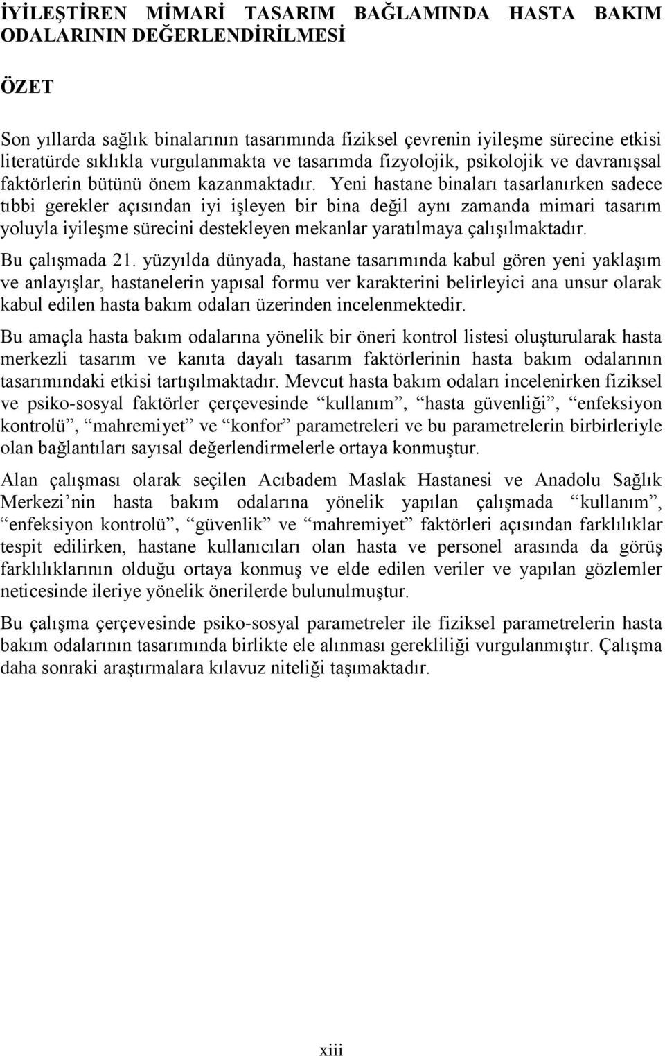 Yeni hastane binaları tasarlanırken sadece tıbbi gerekler açısından iyi iģleyen bir bina değil aynı zamanda mimari tasarım yoluyla iyileģme sürecini destekleyen mekanlar yaratılmaya çalıģılmaktadır.