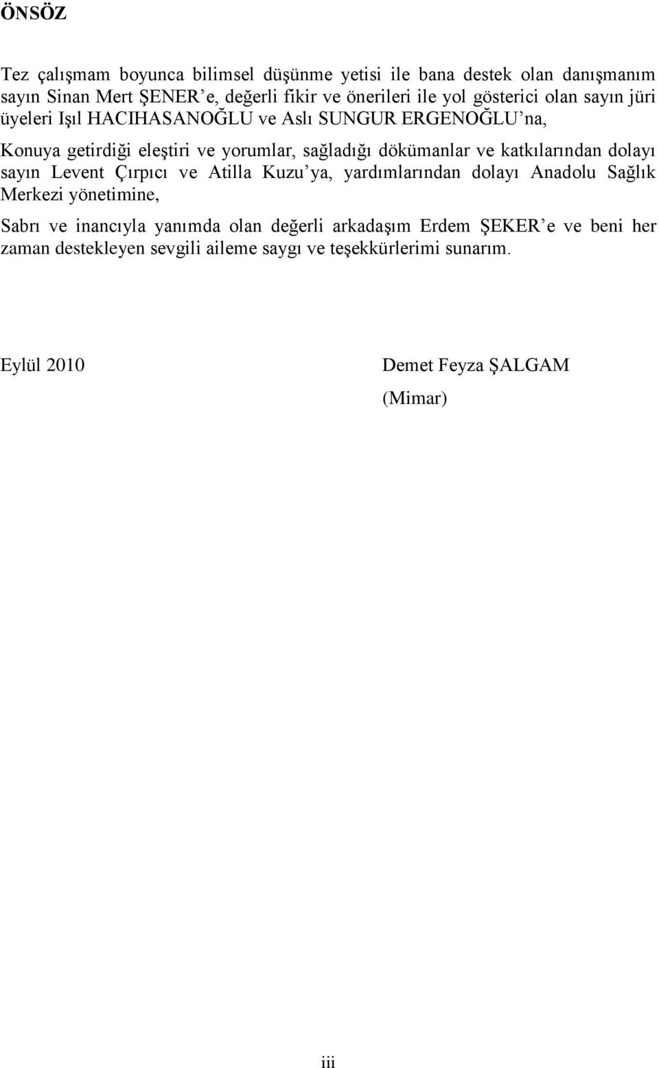 katkılarından dolayı sayın Levent Çırpıcı ve Atilla Kuzu ya, yardımlarından dolayı Anadolu Sağlık Merkezi yönetimine, Sabrı ve inancıyla yanımda