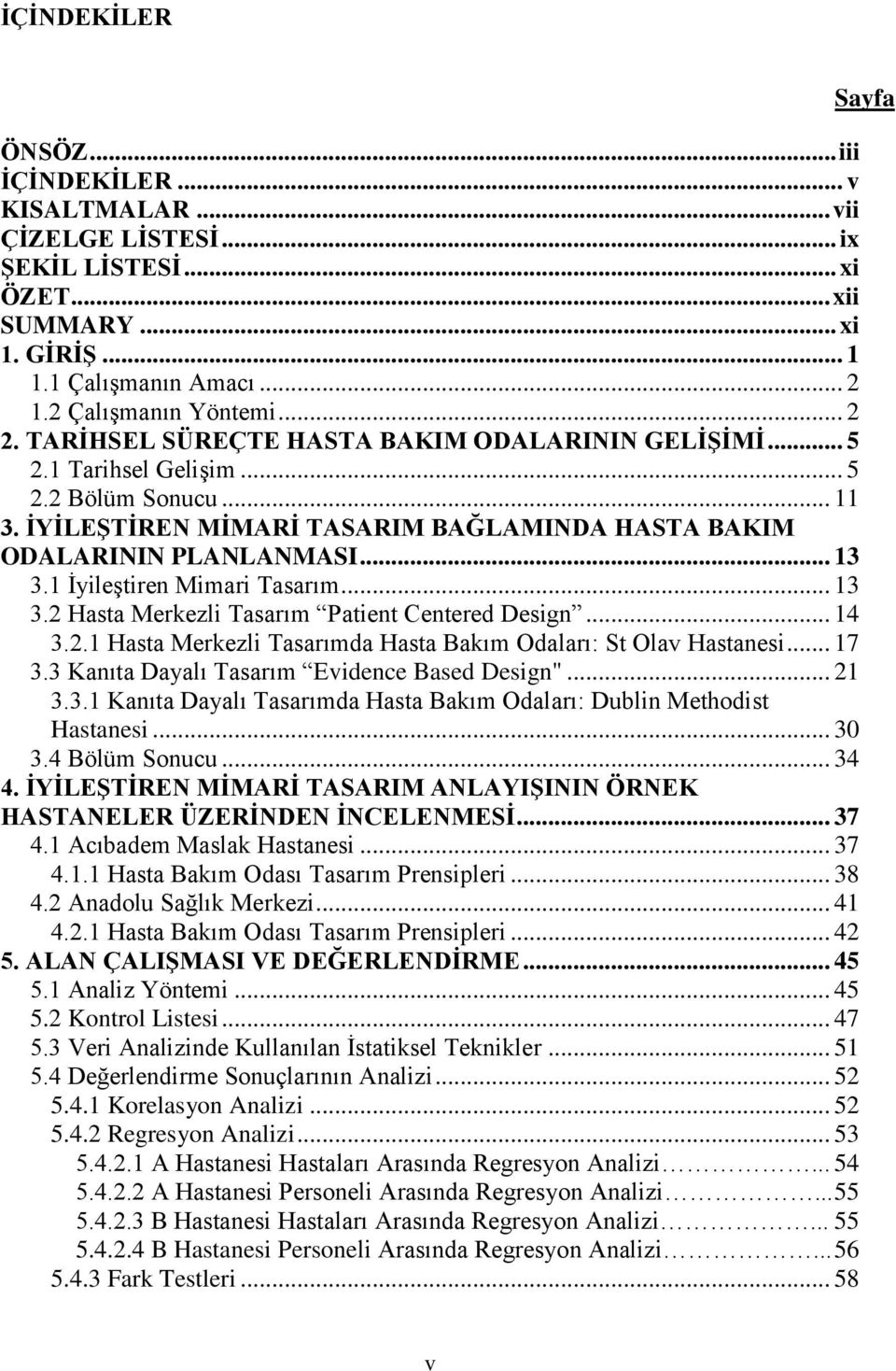 1 ĠyileĢtiren Mimari Tasarım... 13 3.2 Hasta Merkezli Tasarım Patient Centered Design... 14 3.2.1 Hasta Merkezli Tasarımda Hasta Bakım Odaları: St Olav Hastanesi... 17 3.