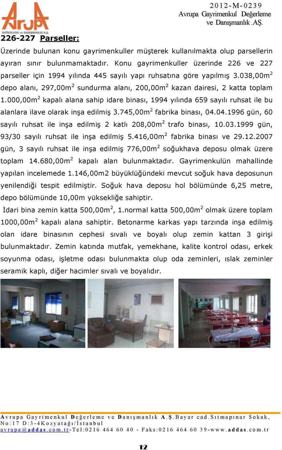 000,00m 2 kapalı alana sahip idare binası, 1994 yılında 659 sayılı ruhsat ile bu alanlara ilave olarak inşa edilmiş 3.745,00m 2 fabrika binası, 04.