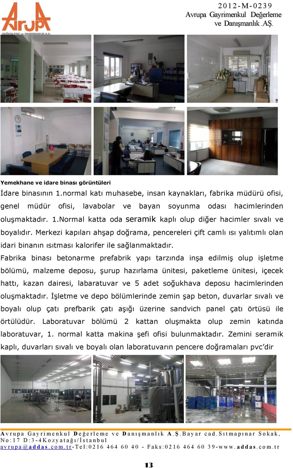 Fabrika binası betonarme prefabrik yapı tarzında inşa edilmiş olup işletme bölümü, malzeme deposu, şurup hazırlama ünitesi, paketleme ünitesi, içecek hattı, kazan dairesi, labaratuvar ve 5 adet