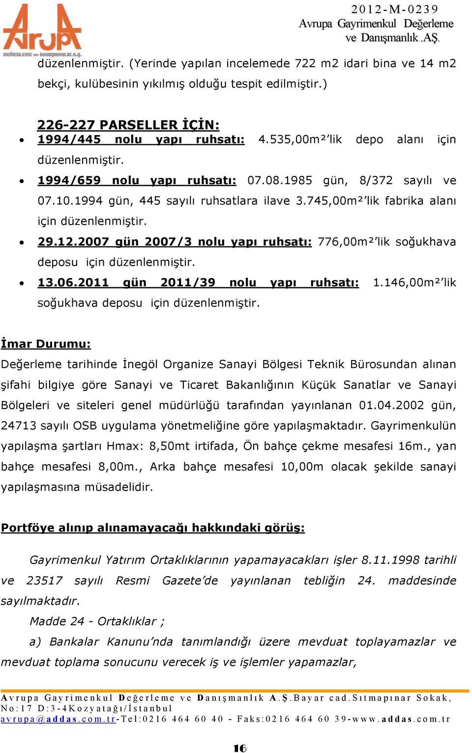 29.12.2007 gün 2007/3 nolu yapı ruhsatı: 776,00m² lik soğukhava deposu için düzenlenmiştir. 13.06.2011 gün 2011/39 nolu yapı ruhsatı: 1.146,00m² lik soğukhava deposu için düzenlenmiştir.