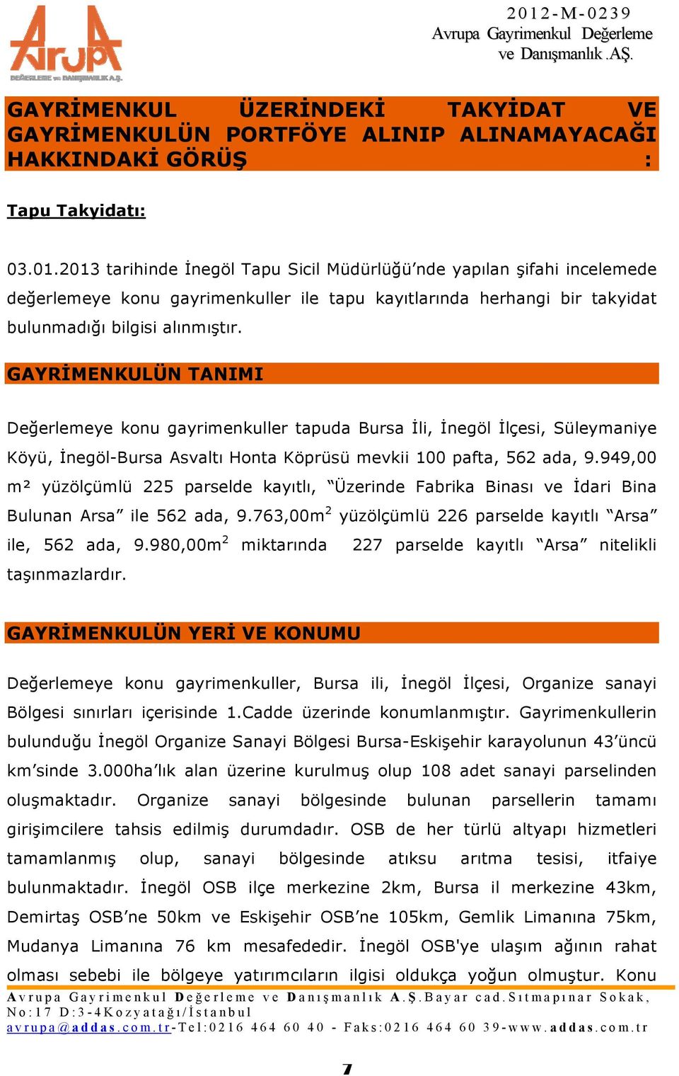 GAYRİMENKULÜN TANIMI Değerlemeye konu gayrimenkuller tapuda Bursa İli, İnegöl İlçesi, Süleymaniye Köyü, İnegöl-Bursa Asvaltı Honta Köprüsü mevkii 100 pafta, 562 ada, 9.