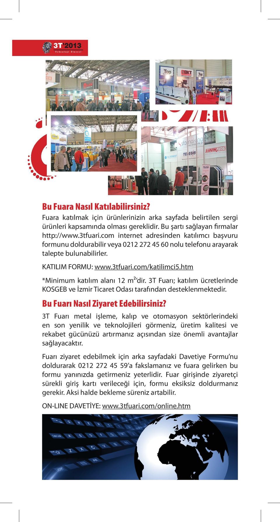 htm *Minimum katılım alanı 12 m2 dir. 3T Fuarı; katılım ücretlerinde KOSGEB ve İzmir Ticaret Odası tarafından desteklenmektedir. Bu Fuarı Nasıl Ziyaret Edebilirsiniz?