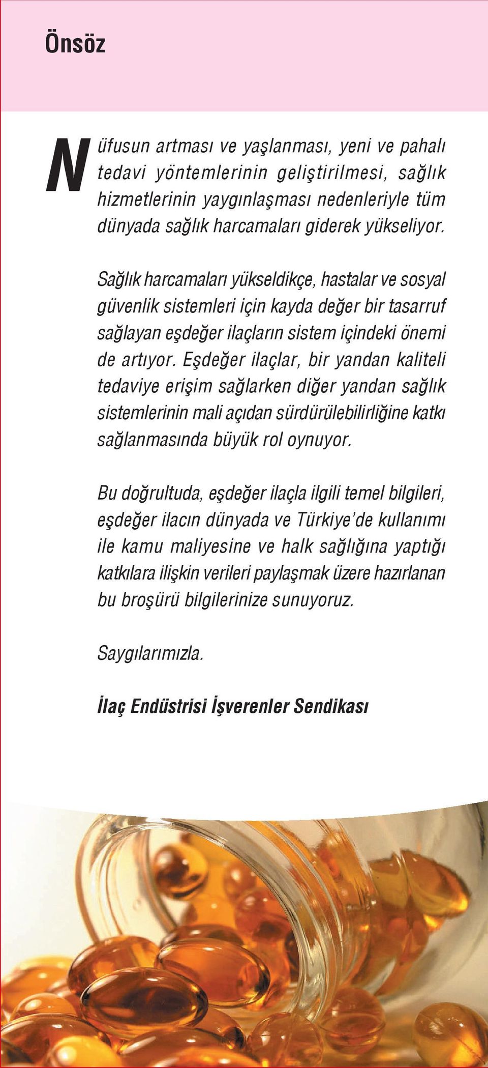 Eflde er ilaçlar, bir yandan kaliteli tedaviye eriflim sa larken di er yandan sa l k sistemlerinin mali aç dan sürdürülebilirli ine katk sa lanmas nda büyük rol oynuyor.