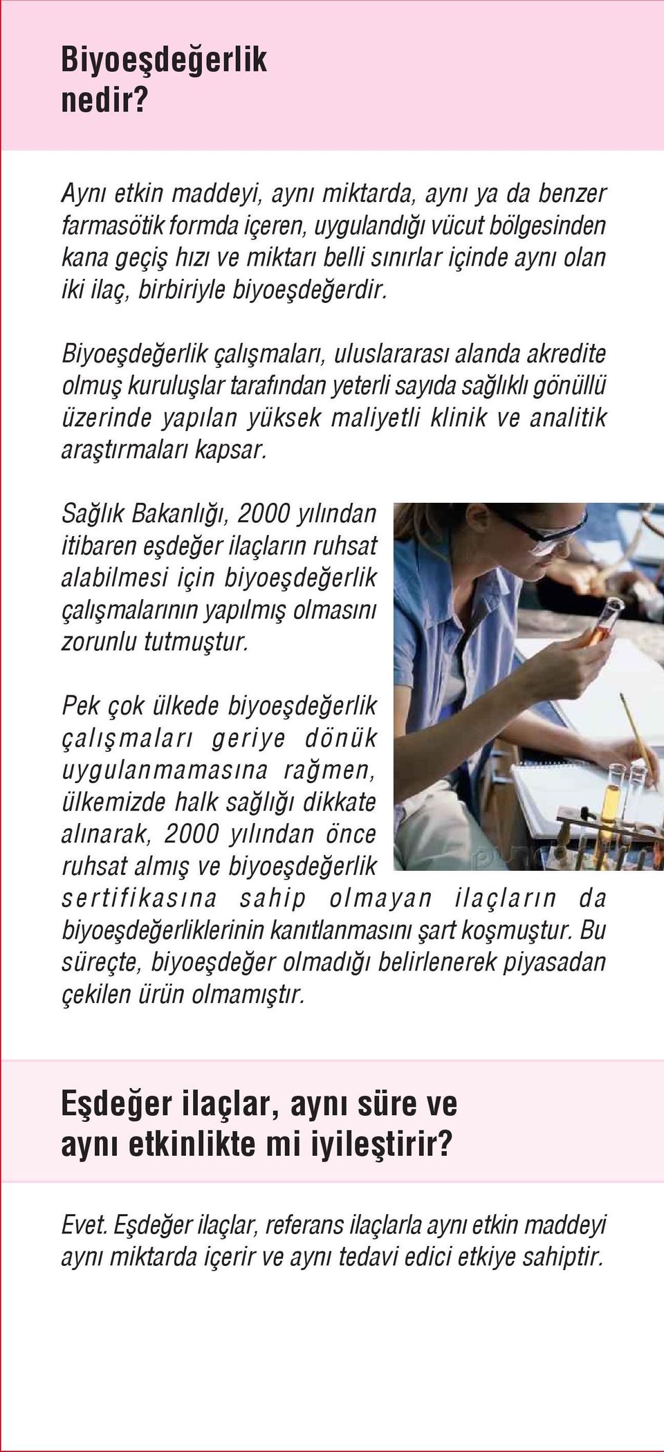 Biyoeflde erlik çal flmalar, uluslararas alanda akredite olmufl kurulufllar taraf ndan yeterli say da sa l kl gönüllü üzerinde yap lan yüksek maliyetli klinik ve analitik araflt rmalar kapsar.