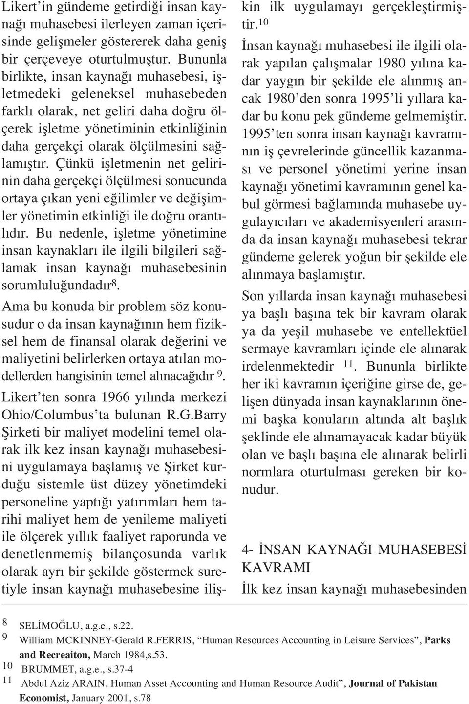 r. Çünkü iflletmenin net gelirinin daha gerçekçi ölçülmesi sonucunda ortaya ç kan yeni e ilimler ve de iflimler yönetimin etkinli i ile do ru orant - l d r.