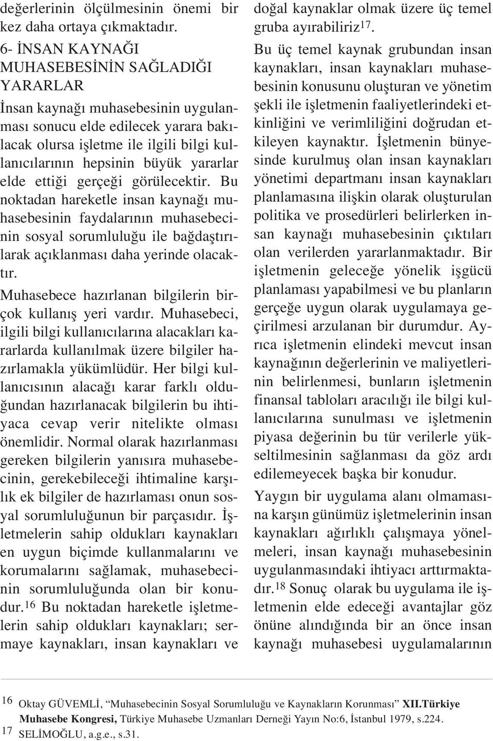 elde etti i gerçe i görülecektir. Bu noktadan hareketle insan kayna muhasebesinin faydalar n n muhasebecinin sosyal sorumlulu u ile ba daflt r - larak aç klanmas daha yerinde olacakt r.