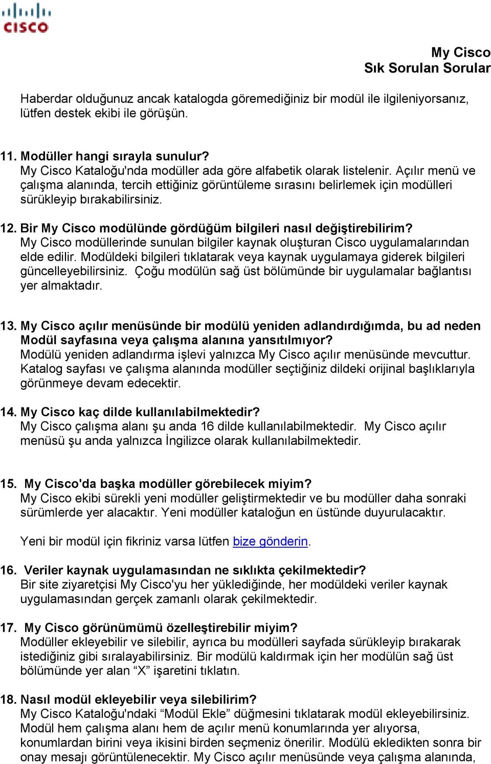 Bir My Cisco modülünde gördüğüm bilgileri nasıl değiştirebilirim? My Cisco modüllerinde sunulan bilgiler kaynak oluşturan Cisco uygulamalarından elde edilir.