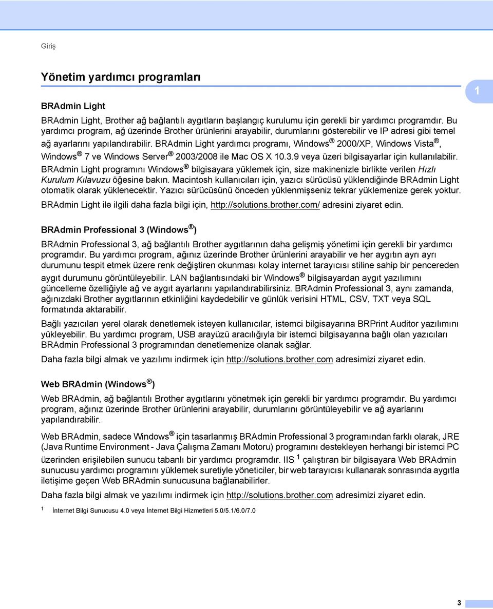 BRAdmin Light yardımcı programı, Windows 2000/XP, Windows Vista, Windows 7 ve Windows Server 2003/2008 ile Mac OS X 10.3.9 veya üzeri bilgisayarlar için kullanılabilir.