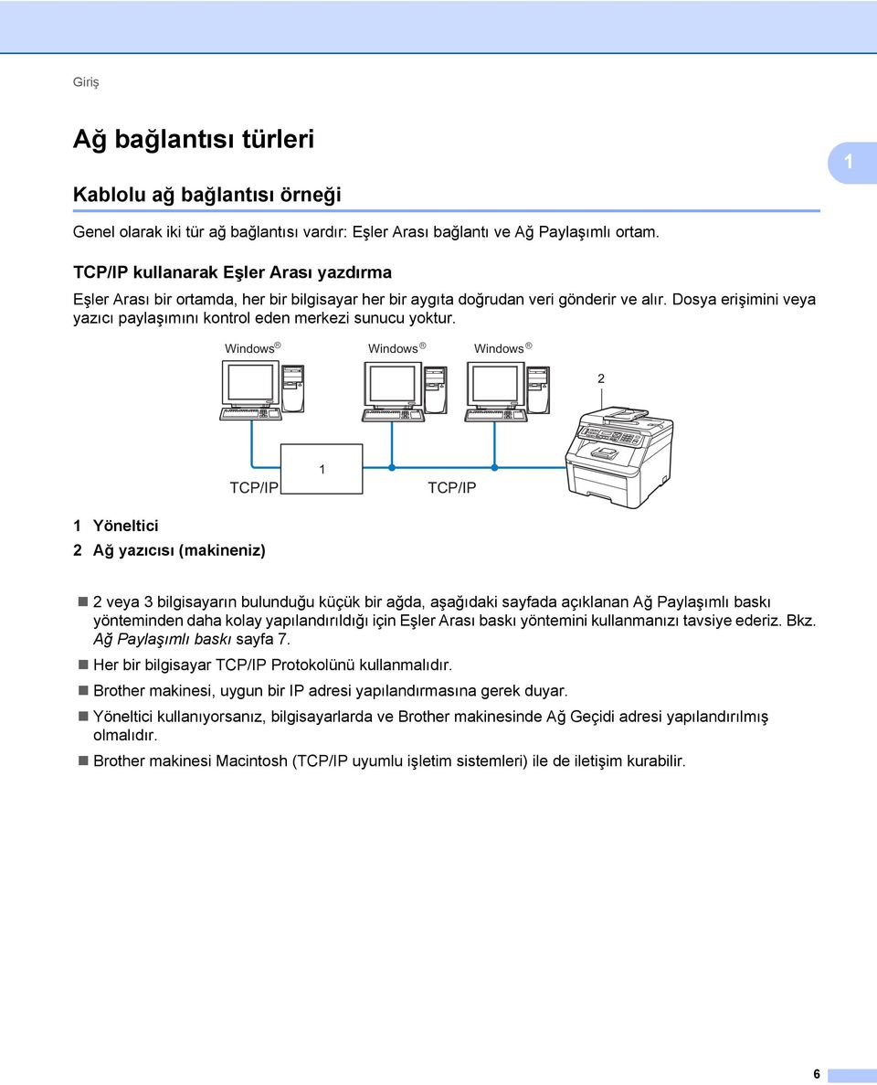 Dosya erişimini veya yazıcı paylaşımını kontrol eden merkezi sunucu yoktur.