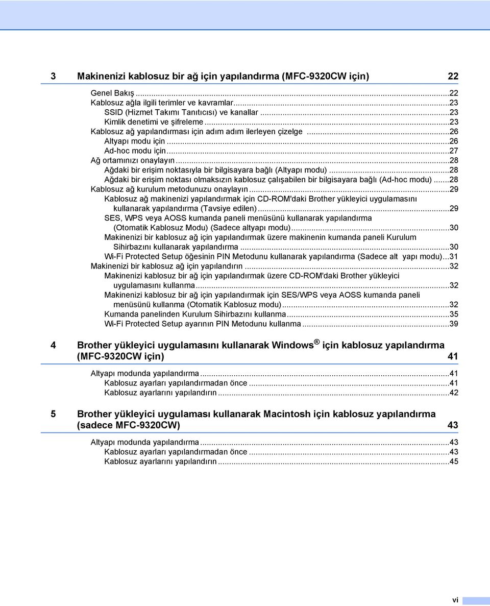 ..28 Ağdaki bir erişim noktasıyla bir bilgisayara bağlı (Altyapı modu)...28 Ağdaki bir erişim noktası olmaksızın kablosuz çalışabilen bir bilgisayara bağlı (Ad-hoc modu).