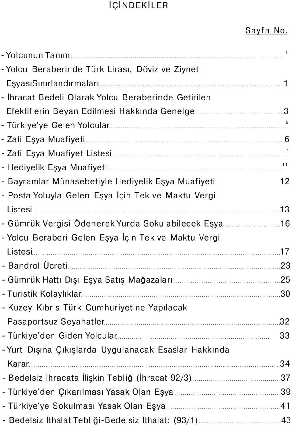 Türkiye'ye Gelen Yolcular - Zati Eşya Muafiyeti 6 - Zati Eşya Muafiyet Listesi - Hediyelik Eşya Muafiyeti - Bayramlar Münasebetiyle Hediyelik Eşya Muafiyeti 12 - Posta Yoluyla Gelen Eşya İçin Tek ve