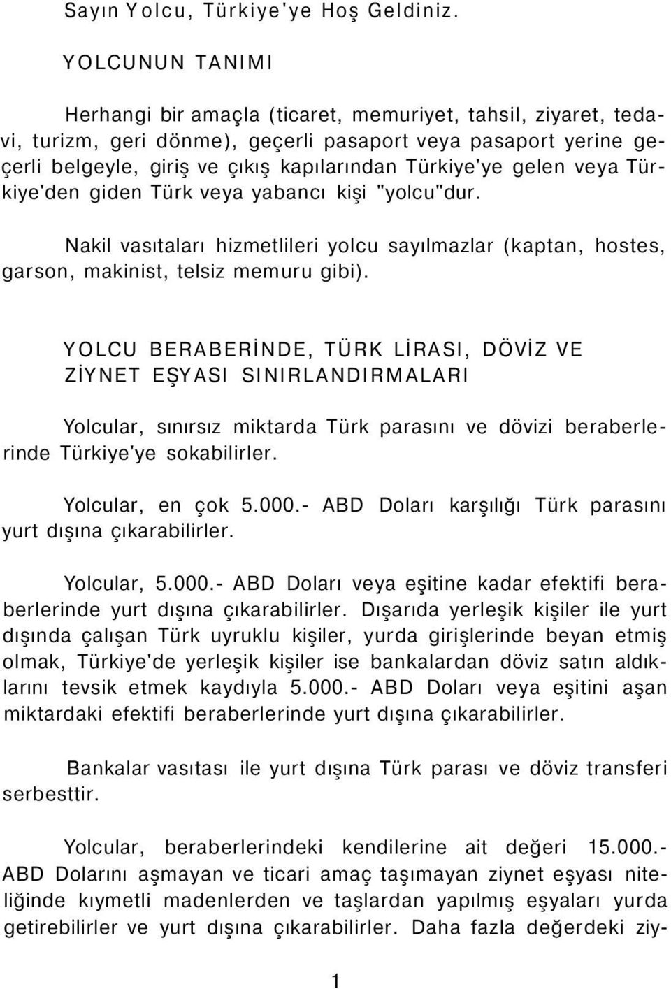 gelen veya Türkiye'den giden Türk veya yabancı kişi "yolcu"dur. Nakil vasıtaları hizmetlileri yolcu sayılmazlar (kaptan, hostes, garson, makinist, telsiz memuru gibi).