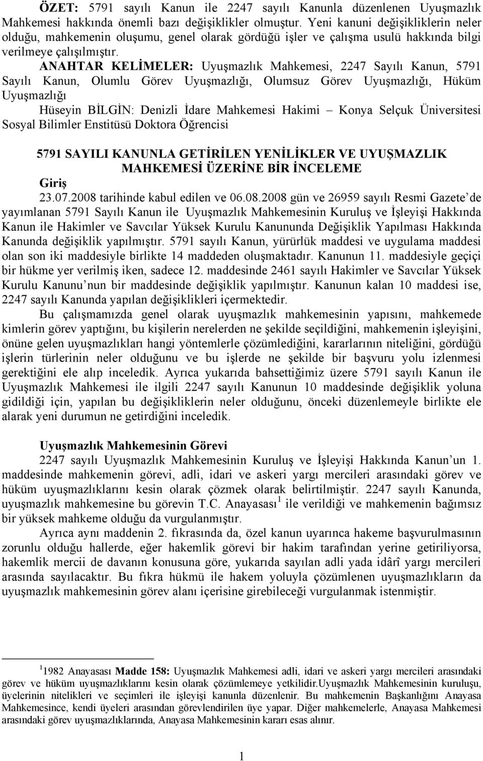 ANAHTAR KELİMELER: Uyuşmazlık Mahkemesi, 2247 Sayılı Kanun, 5791 Sayılı Kanun, Olumlu Görev Uyuşmazlığı, Olumsuz Görev Uyuşmazlığı, Hüküm Uyuşmazlığı Hüseyin BİLGİN: Denizli İdare Mahkemesi Hakimi