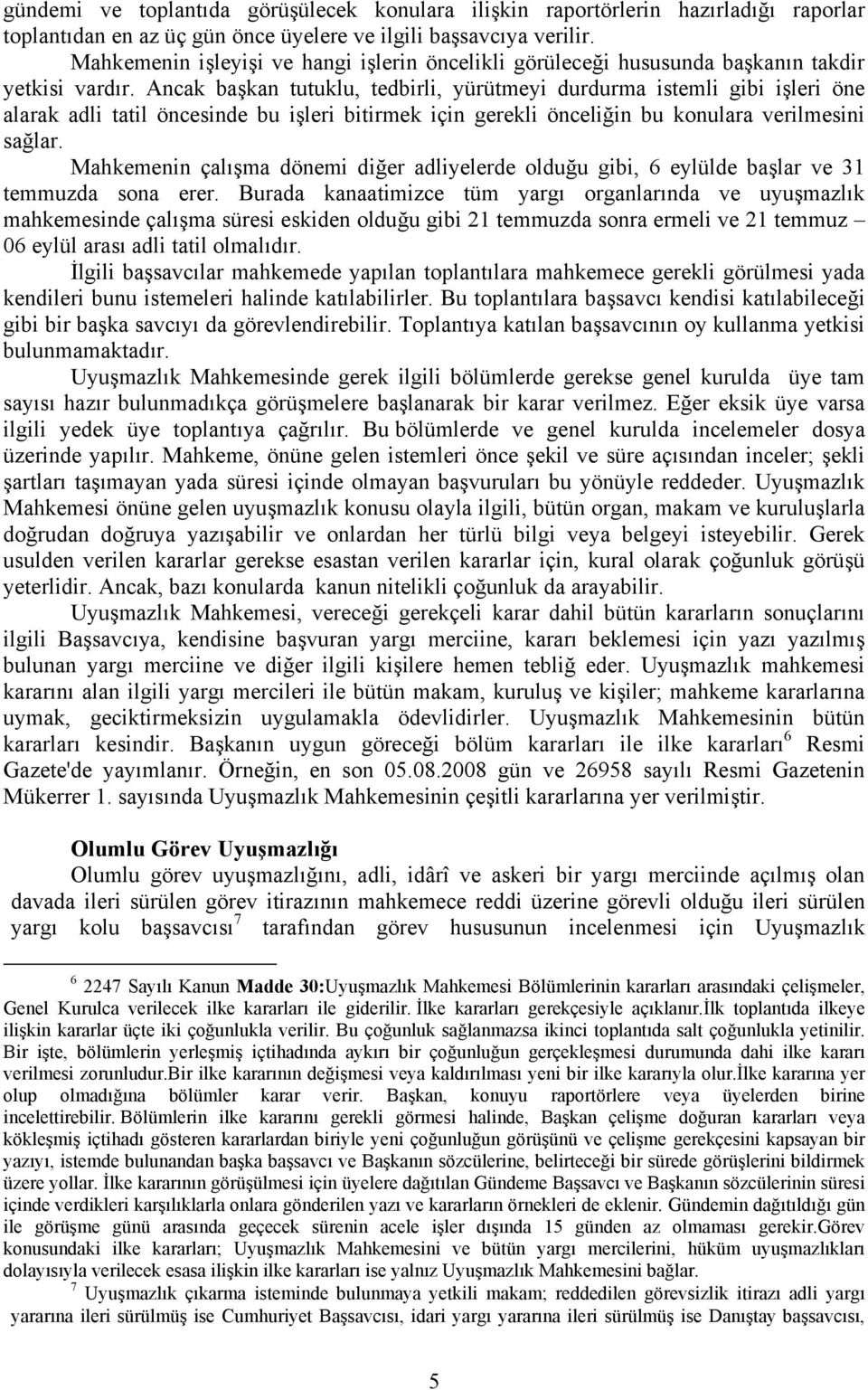 Ancak başkan tutuklu, tedbirli, yürütmeyi durdurma istemli gibi işleri öne alarak adli tatil öncesinde bu işleri bitirmek için gerekli önceliğin bu konulara verilmesini sağlar.