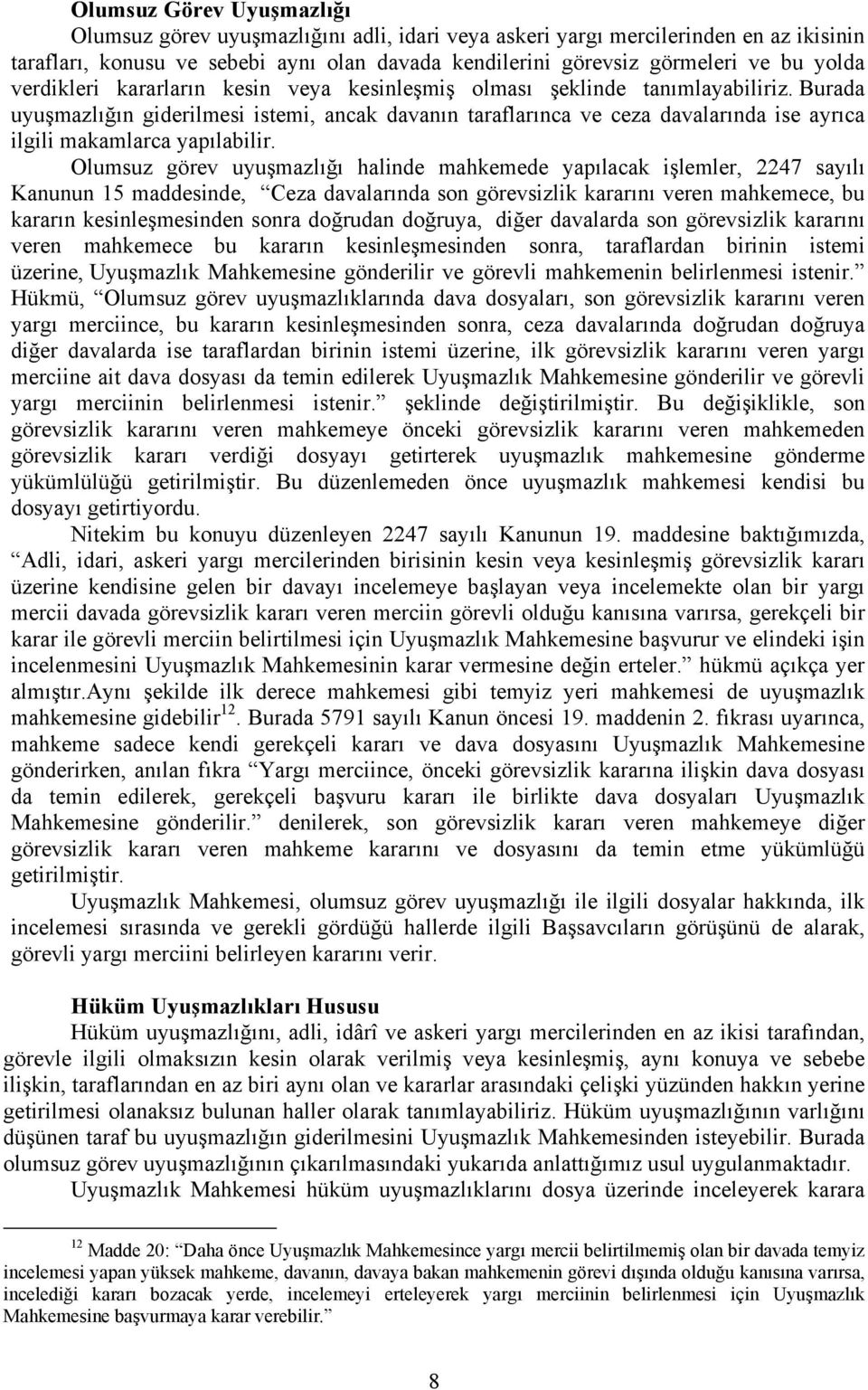 Burada uyuşmazlığın giderilmesi istemi, ancak davanın taraflarınca ve ceza davalarında ise ayrıca ilgili makamlarca yapılabilir.