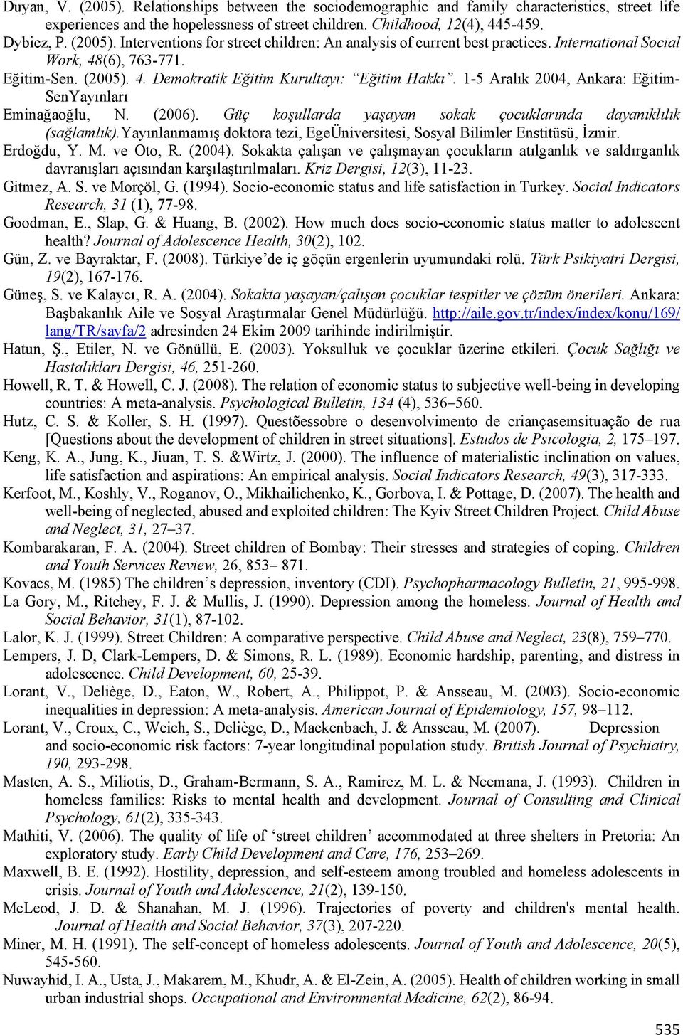 Güç koşullarda yaşayan sokak çocuklarında dayanıklılık (sağlamlık).yayınlanmamış doktora tezi, EgeÜniversitesi, Sosyal Bilimler Enstitüsü, İzmir. Erdoğdu, Y. M. ve Oto, R. (2004).
