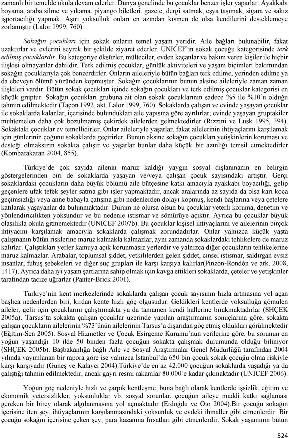 Aşırı yoksulluk onları en azından kısmen de olsa kendilerini desteklemeye zorlamıştır (Lalor 1999, 760). Sokağın çocukları için sokak onların temel yaşam yeridir.