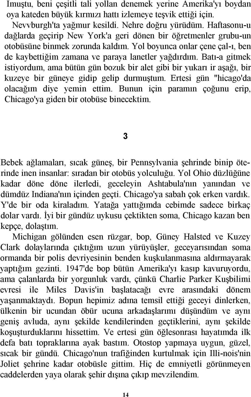 Batõ-a gitmek istiyordum, ama bütün gün bozuk bir alet gibi bir yukarõ ir aşağõ, bir kuzeye bir güneye gidip gelip durmuştum. Ertesi gün "hicago'da olacağõm diye yemin ettim.