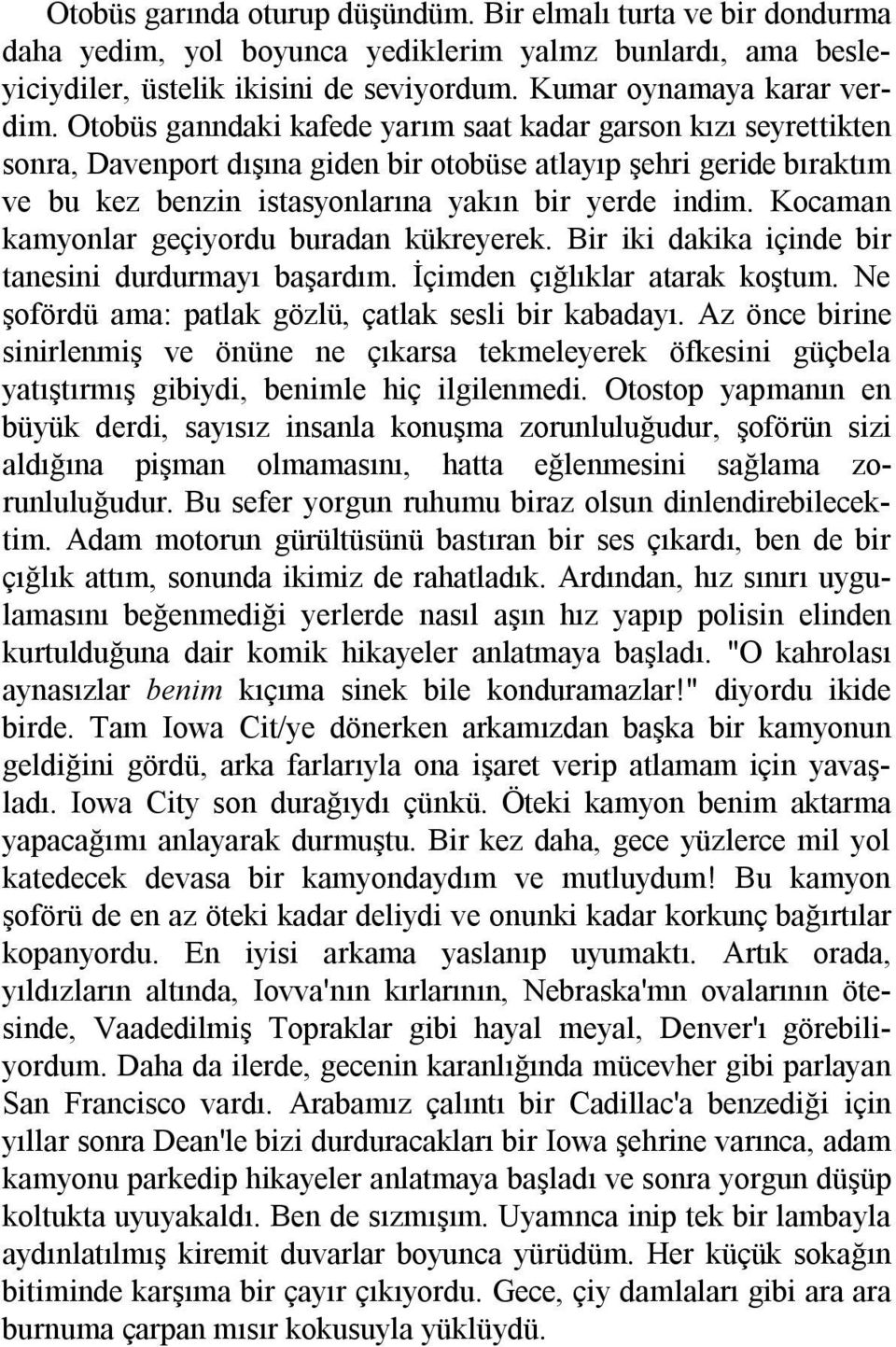 Kocaman kamyonlar geçiyordu buradan kükreyerek. Bir iki dakika içinde bir tanesini durdurmayõ başardõm. İçimden çõğlõklar atarak koştum. Ne şofördü ama: patlak gözlü, çatlak sesli bir kabadayõ.