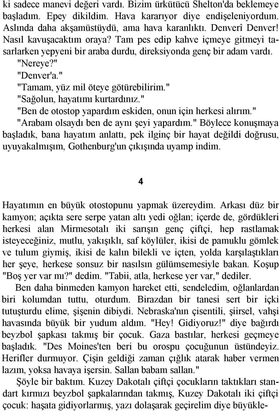 " "Sağolun, hayatõmõ kurtardõnõz." "Ben de otostop yapardõm eskiden, onun için herkesi alõrõm." "Arabam olsaydõ ben de aynõ şeyi yapardõm.