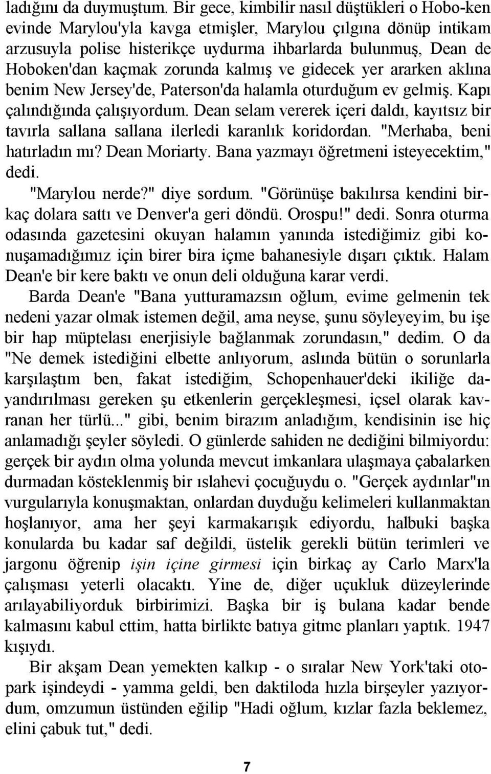 zorunda kalmõş ve gidecek yer ararken aklõna benim New Jersey'de, Paterson'da halamla oturduğum ev gelmiş. Kapõ çalõndõğõnda çalõşõyordum.