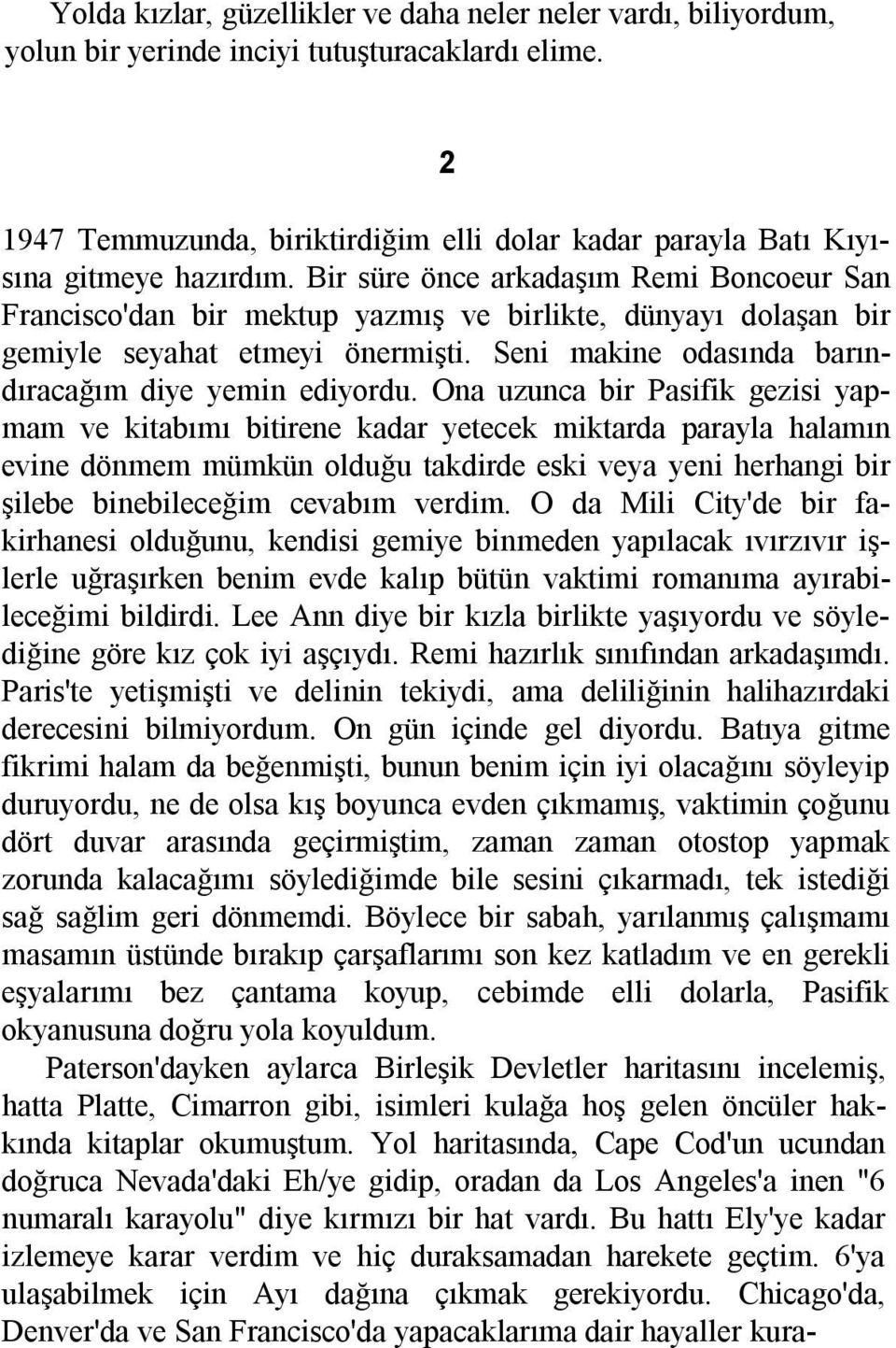 Bir süre önce arkadaşõm Remi Boncoeur San Francisco'dan bir mektup yazmõş ve birlikte, dünyayõ dolaşan bir gemiyle seyahat etmeyi önermişti. Seni makine odasõnda barõndõracağõm diye yemin ediyordu.