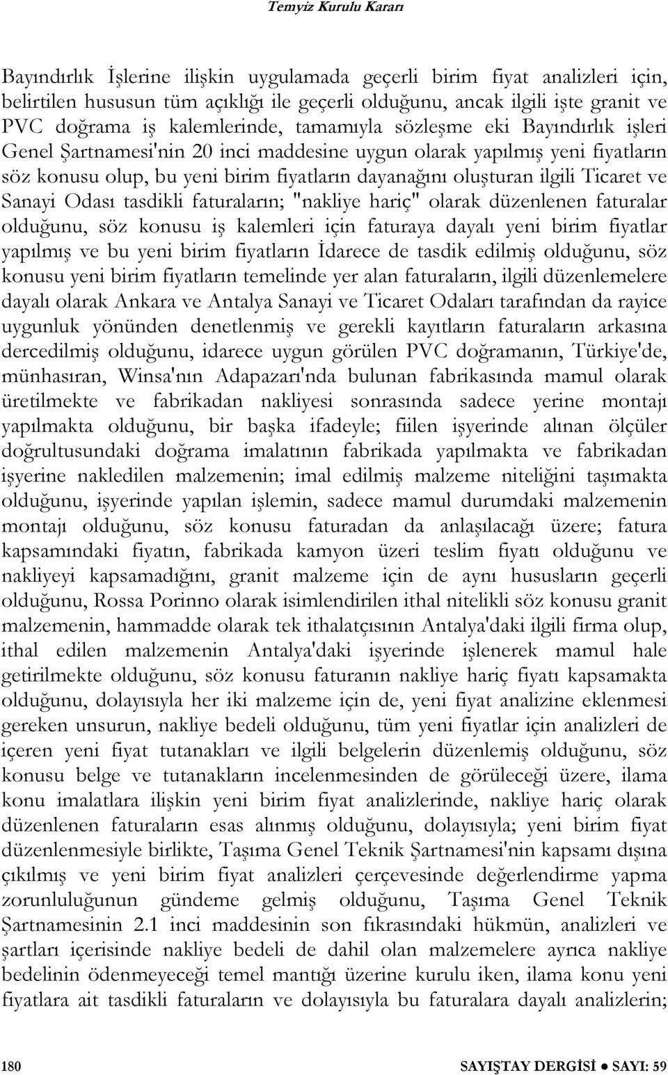 Odası tasdikli faturaların; "nakliye hariç" olarak düzenlenen faturalar olduğunu, söz konusu iş kalemleri için faturaya dayalı yeni birim fiyatlar yapılmış ve bu yeni birim fiyatların İdarece de