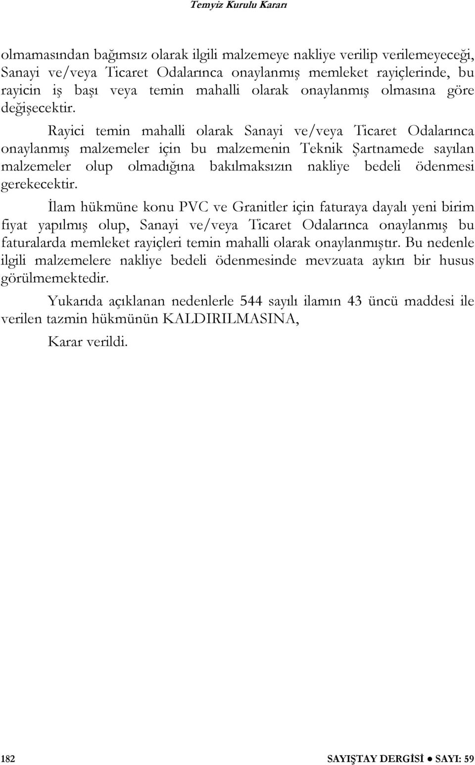 Rayici temin mahalli olarak Sanayi ve/veya Ticaret Odalarınca onaylanmış malzemeler için bu malzemenin Teknik Şartnamede sayılan malzemeler olup olmadığına bakılmaksızın nakliye bedeli ödenmesi