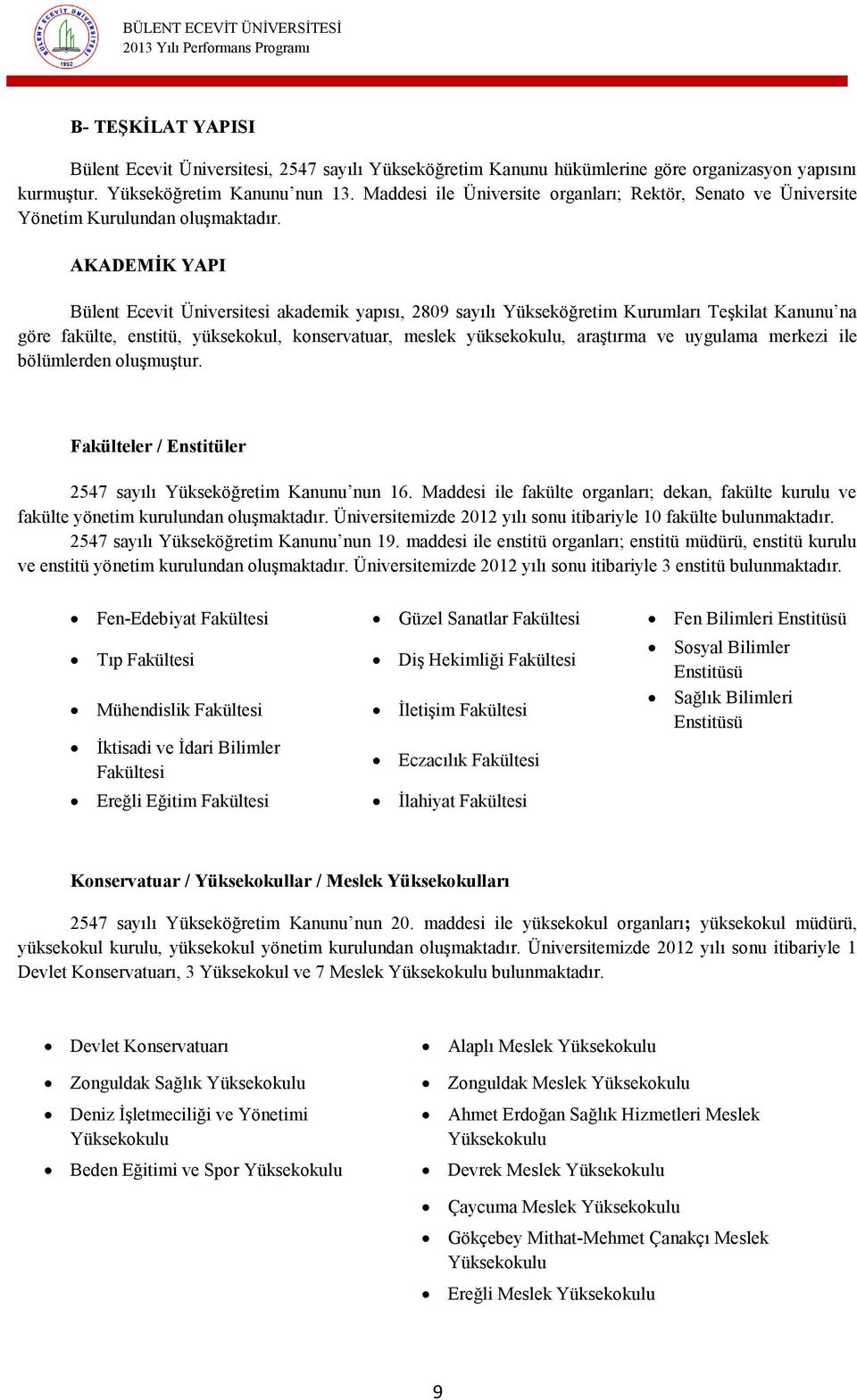 AKADEMİK YAPI Bülent Ecevit Üniversitesi akademik yapısı, 2809 sayılı Yükseköğretim Kurumları Teşkilat Kanunu na göre fakülte, enstitü, yüksekokul, konservatuar, meslek yüksekokulu, araştırma ve