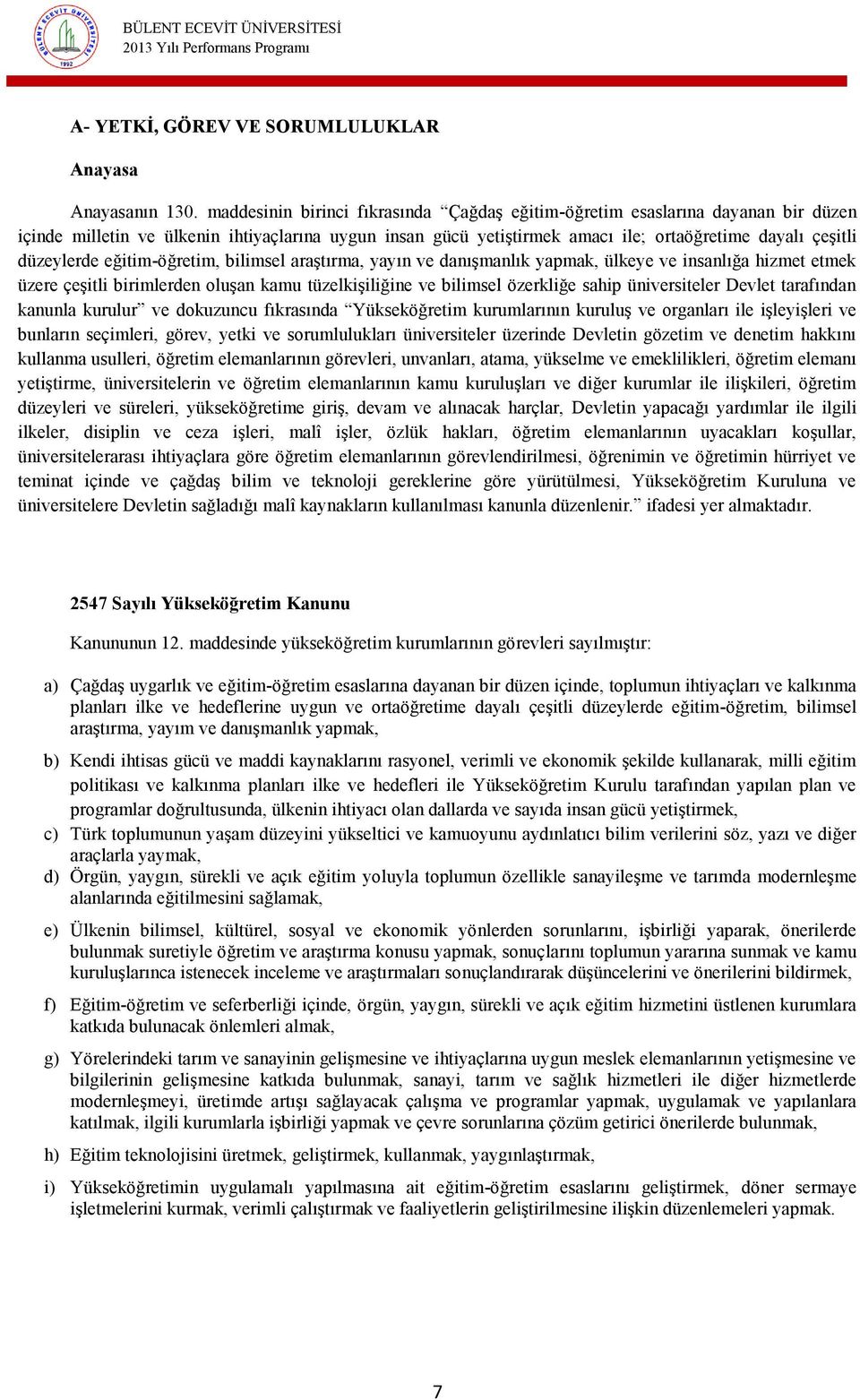 düzeylerde eğitim-öğretim, bilimsel araştırma, yayın ve danışmanlık yapmak, ülkeye ve insanlığa hizmet etmek üzere çeşitli birimlerden oluşan kamu tüzelkişiliğine ve bilimsel özerkliğe sahip