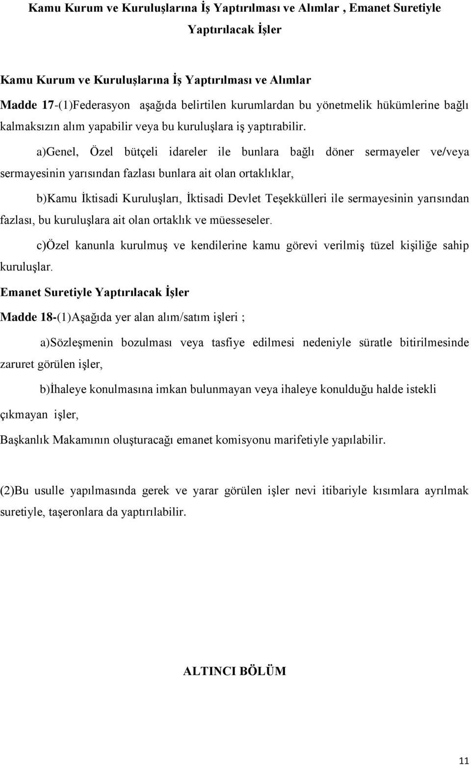 a)genel, Özel bütçeli idareler ile bunlara bağlı döner sermayeler ve/veya sermayesinin yarısından fazlası bunlara ait olan ortaklıklar, b)kamu İktisadi Kuruluşları, İktisadi Devlet Teşekkülleri ile