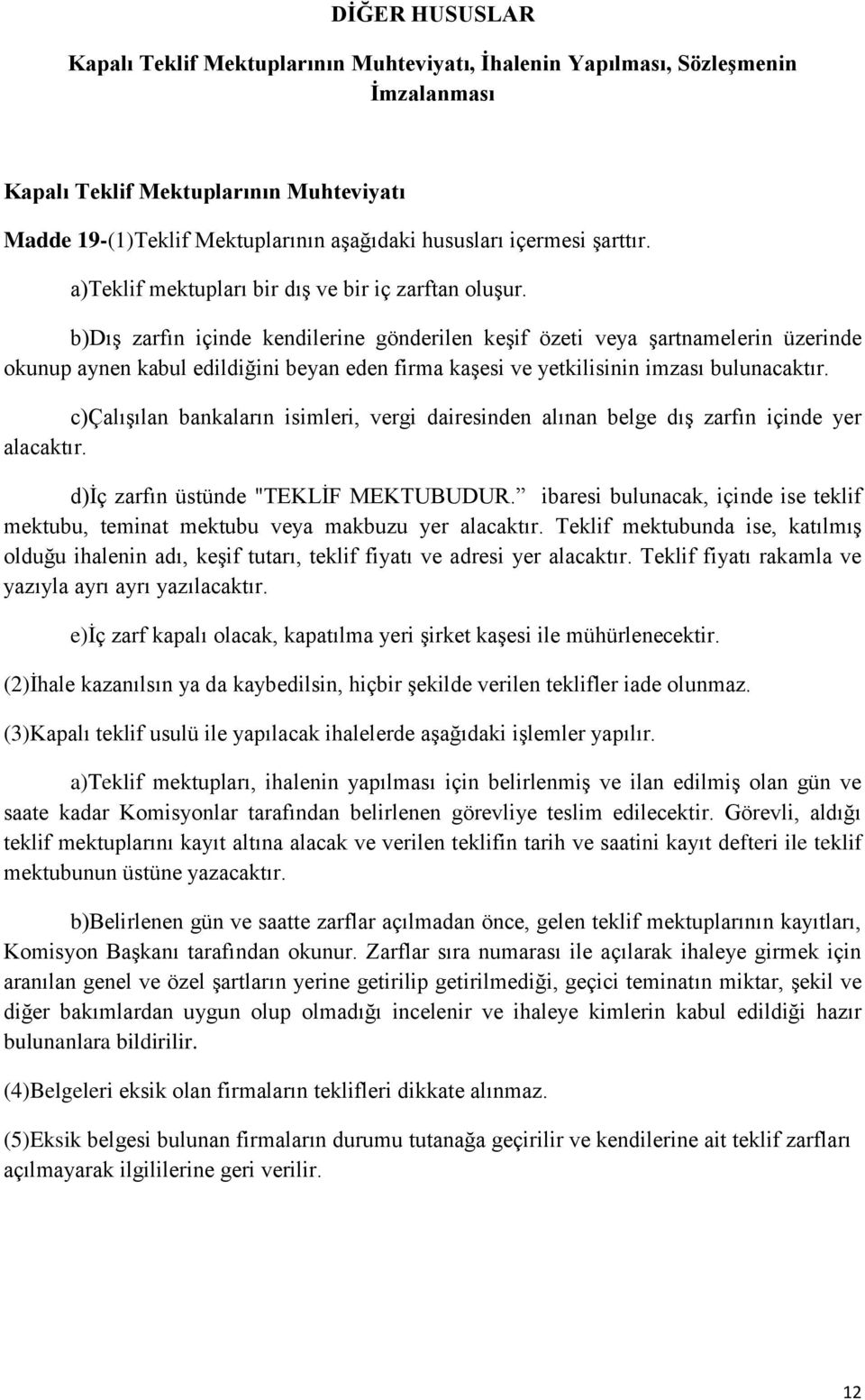 b)dış zarfın içinde kendilerine gönderilen keşif özeti veya şartnamelerin üzerinde okunup aynen kabul edildiğini beyan eden firma kaşesi ve yetkilisinin imzası bulunacaktır.