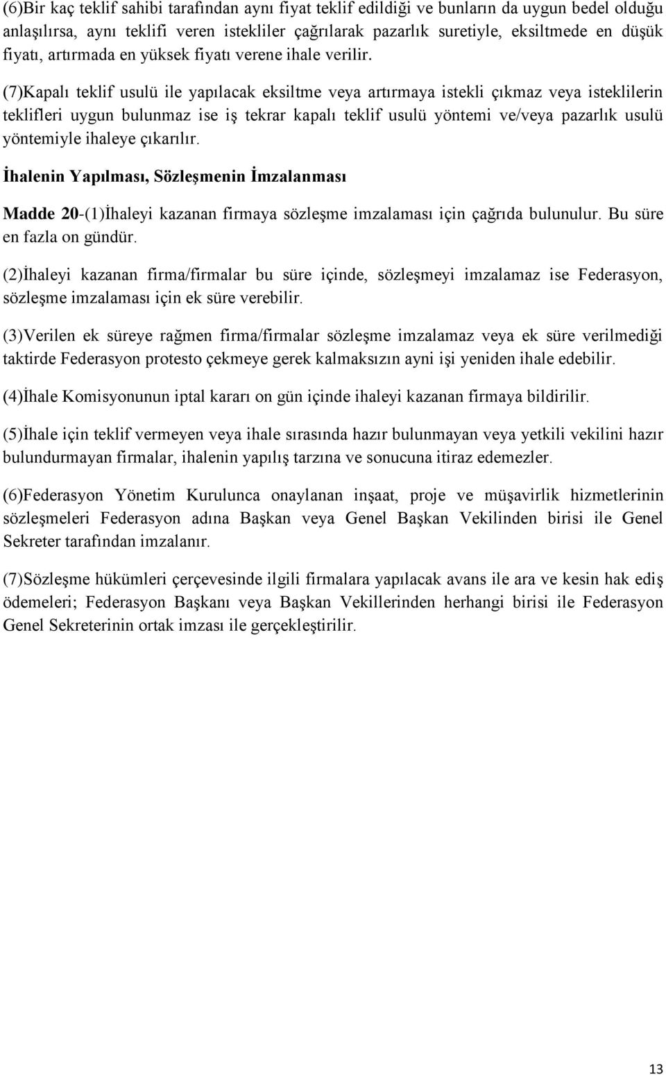 (7)Kapalı teklif usulü ile yapılacak eksiltme veya artırmaya istekli çıkmaz veya isteklilerin teklifleri uygun bulunmaz ise iş tekrar kapalı teklif usulü yöntemi ve/veya pazarlık usulü yöntemiyle