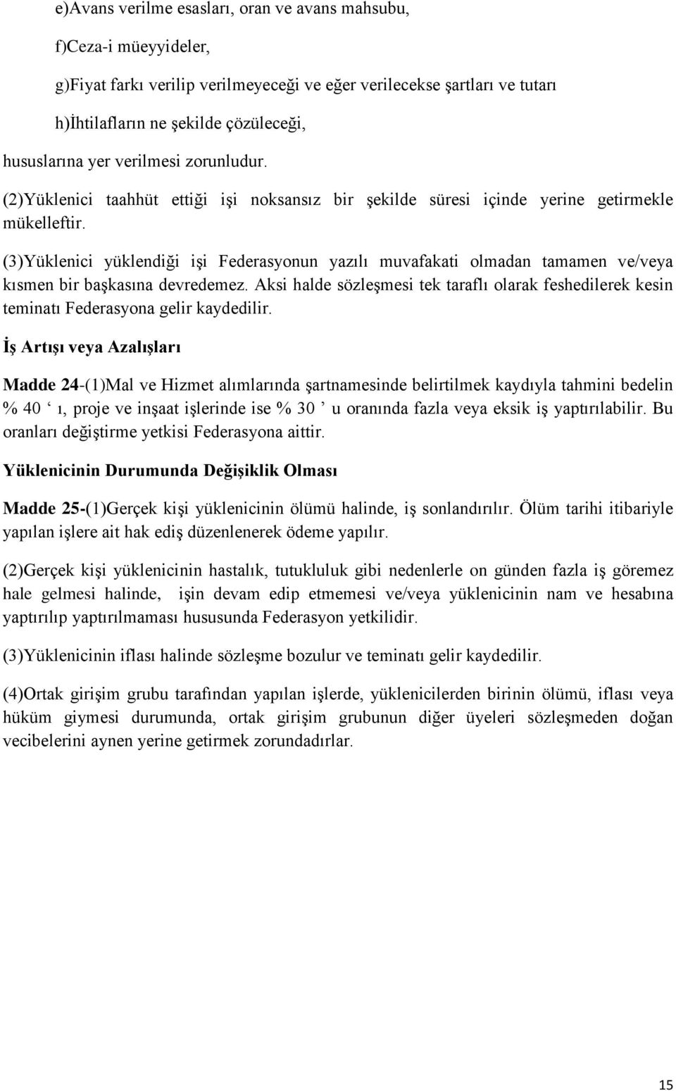 (3)Yüklenici yüklendiği işi Federasyonun yazılı muvafakati olmadan tamamen ve/veya kısmen bir başkasına devredemez.