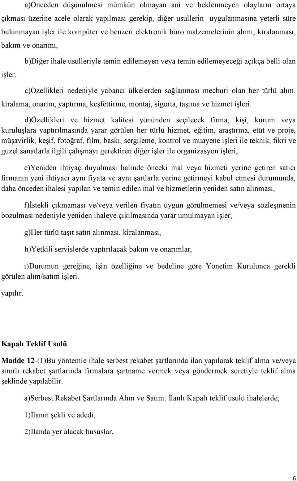 yabancı ülkelerden sağlanması mecburi olan her türlü alım, kiralama, onarım, yaptırma, keşfettirme, montaj, sigorta, taşıma ve hizmet işleri.