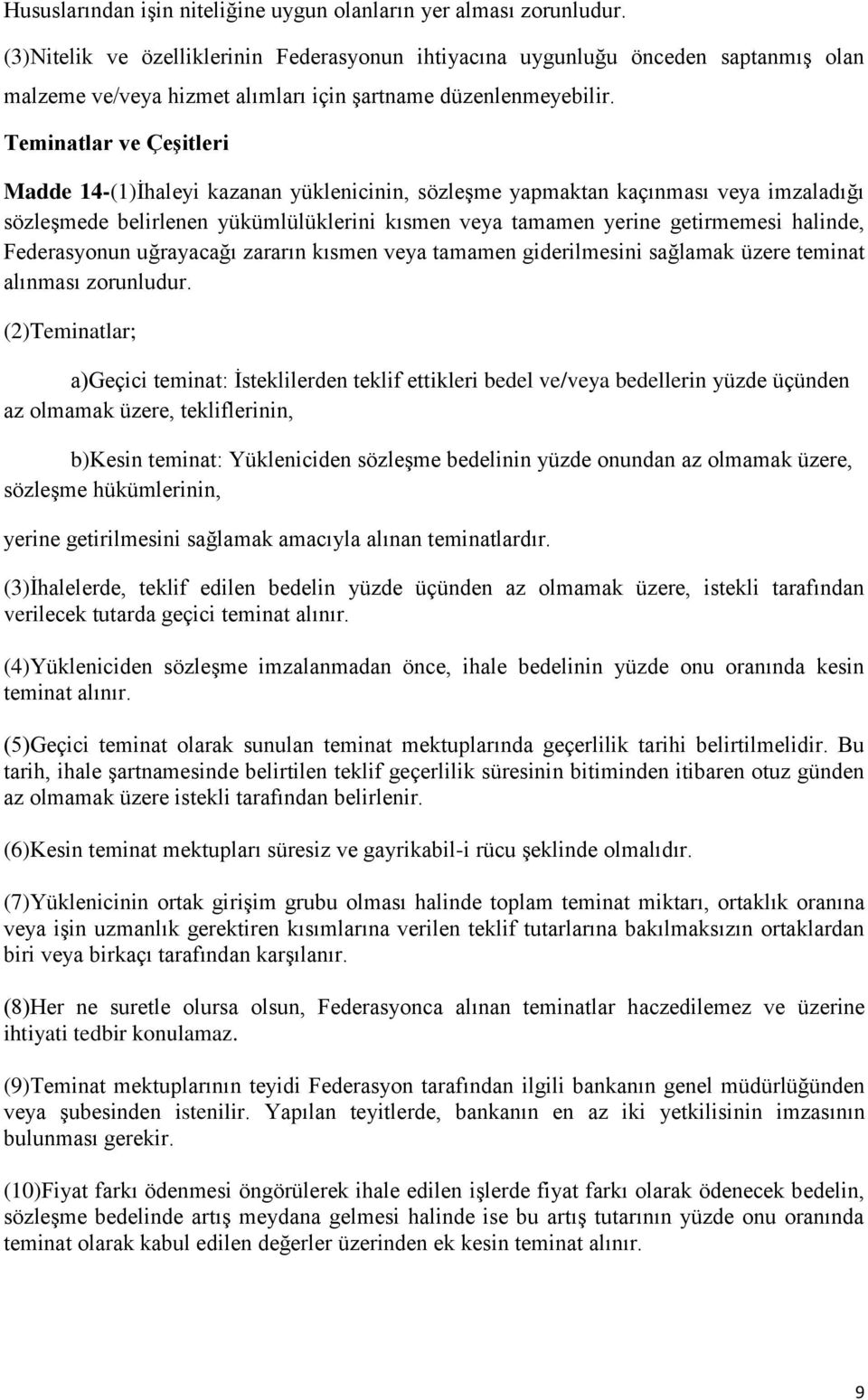 Teminatlar ve Çeşitleri Madde 14-(1)İhaleyi kazanan yüklenicinin, sözleşme yapmaktan kaçınması veya imzaladığı sözleşmede belirlenen yükümlülüklerini kısmen veya tamamen yerine getirmemesi halinde,