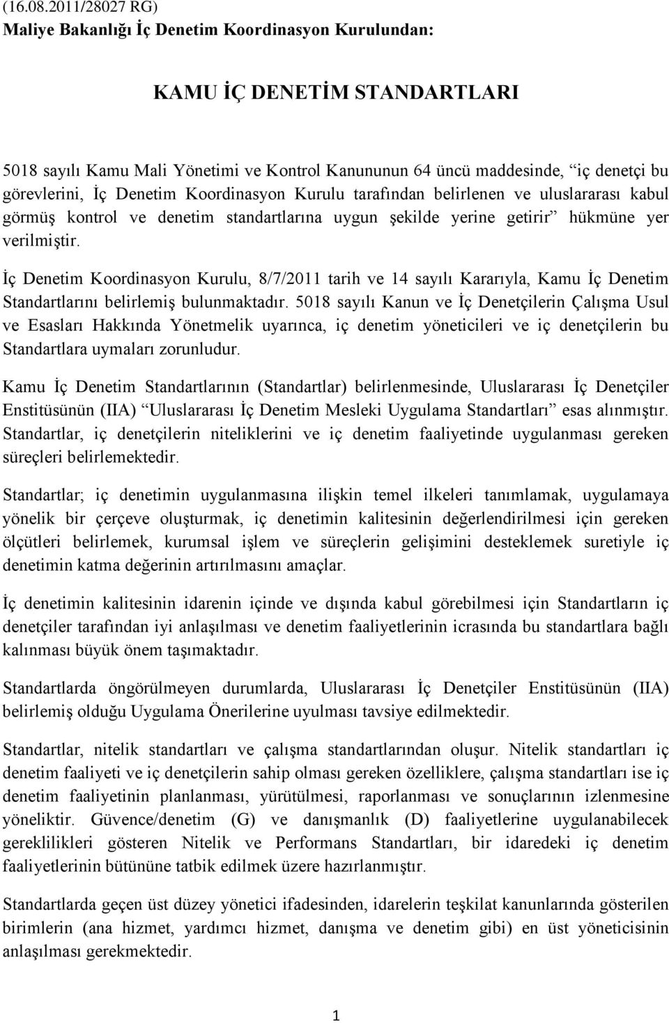 Denetim Koordinasyon Kurulu tarafından belirlenen ve uluslararası kabul görmüş kontrol ve denetim standartlarına uygun şekilde yerine getirir hükmüne yer verilmiştir.