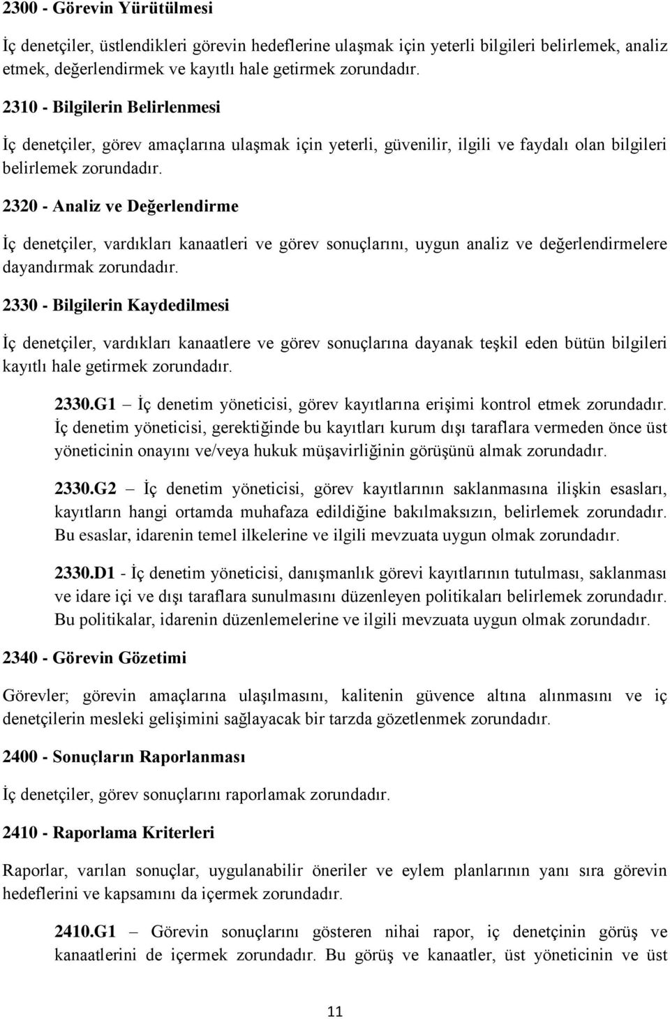 2320 - Analiz ve Değerlendirme İç denetçiler, vardıkları kanaatleri ve görev sonuçlarını, uygun analiz ve değerlendirmelere dayandırmak zorundadır.