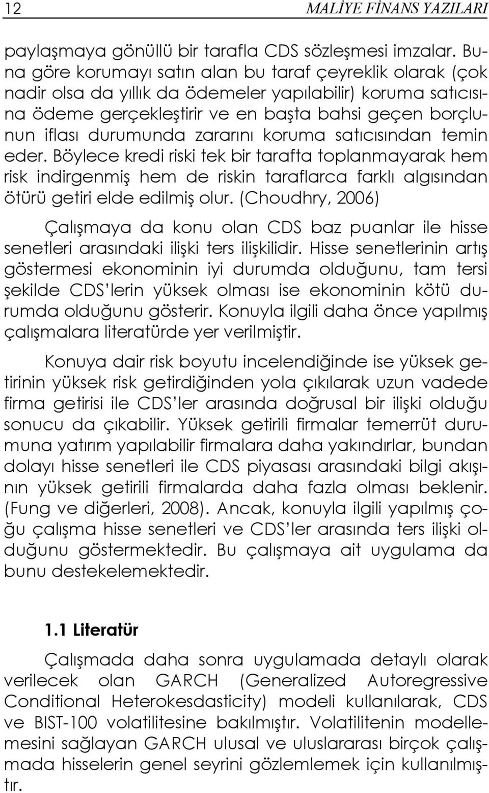 zararını koruma satıcısından temin eder. Böylece kredi riski tek bir tarafta toplanmayarak hem risk indirgenmiş hem de riskin taraflarca farklı algısından ötürü getiri elde edilmiş olur.