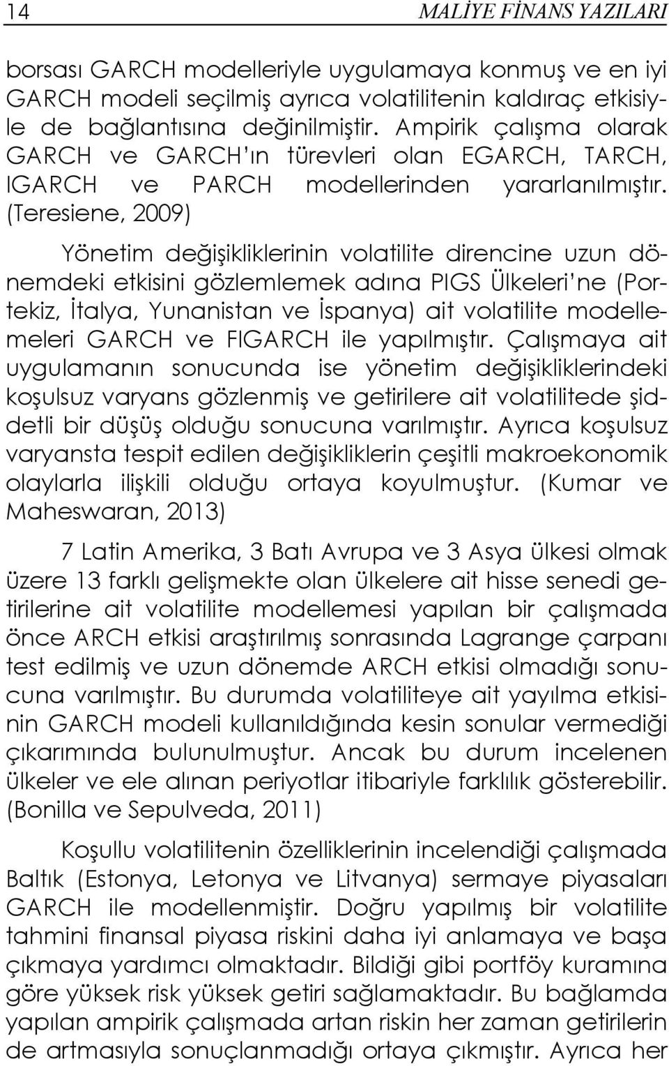 (Teresiene, 2009) Yönetim değişikliklerinin volatilite direncine uzun dönemdeki etkisini gözlemlemek adına PIGS Ülkeleri ne (Portekiz, Đtalya, Yunanistan ve Đspanya) ait volatilite modellemeleri