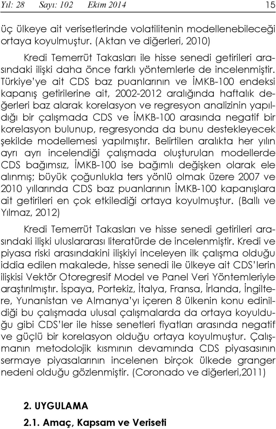 Türkiye ye ait CDS baz puanlarının ve ĐMKB-100 endeksi kapanış getirilerine ait, 2002-2012 aralığında haftalık değerleri baz alarak korelasyon ve regresyon analizinin yapıldığı bir çalışmada CDS ve