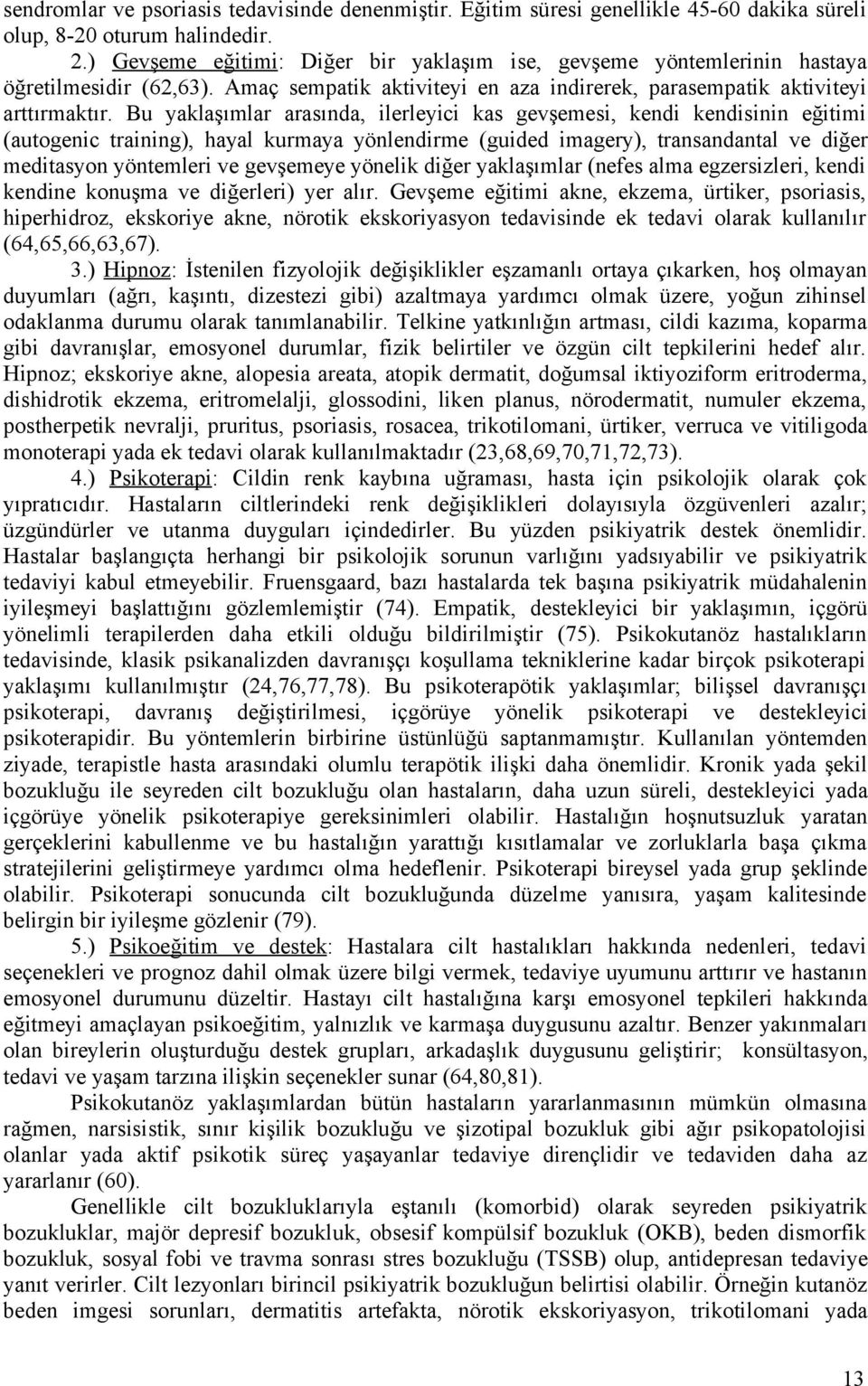 Bu yaklaşımlar arasında, ilerleyici kas gevşemesi, kendi kendisinin eğitimi (autogenic training), hayal kurmaya yönlendirme (guided imagery), transandantal ve diğer meditasyon yöntemleri ve gevşemeye