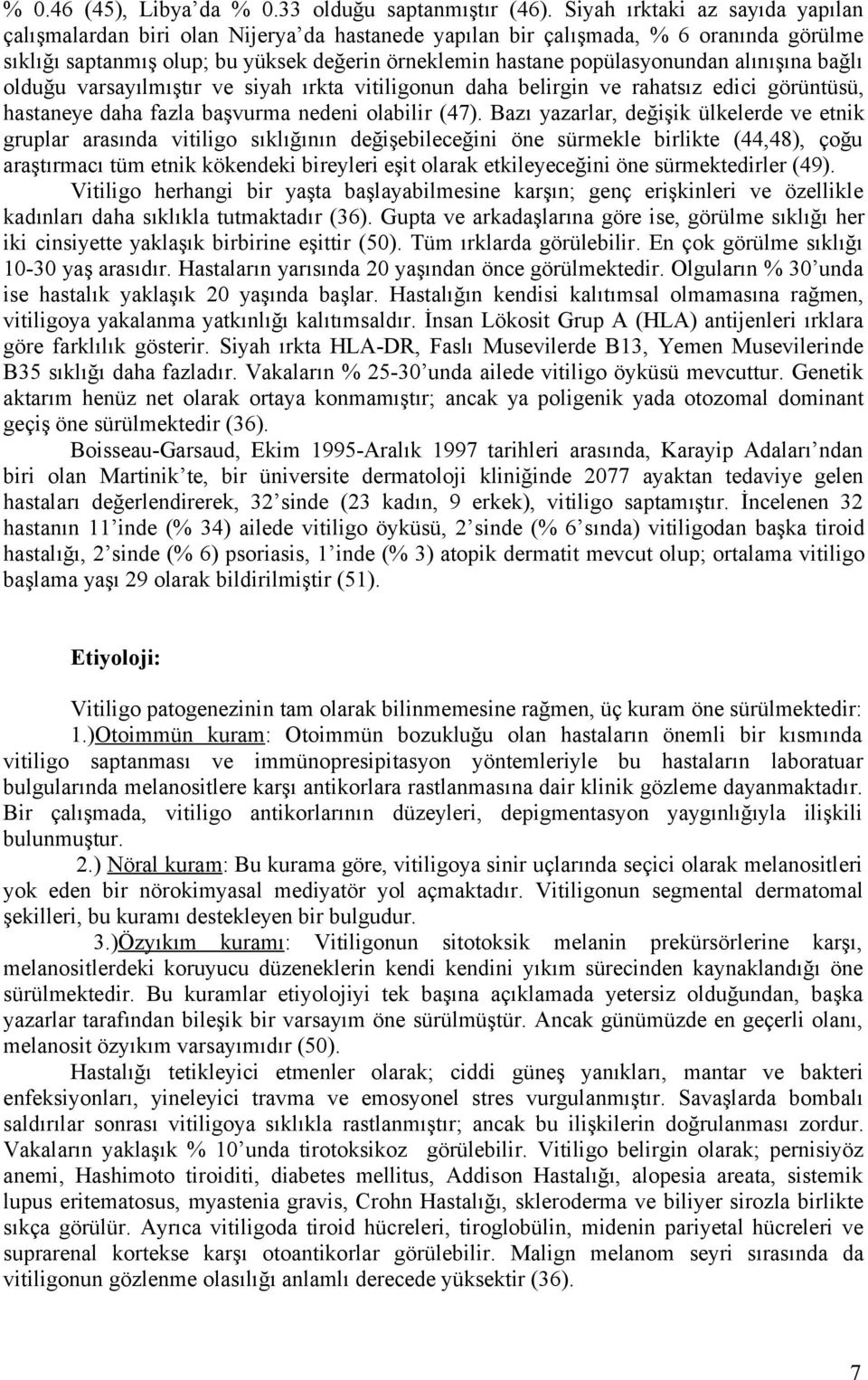 alınışına bağlı olduğu varsayılmıştır ve siyah ırkta vitiligonun daha belirgin ve rahatsız edici görüntüsü, hastaneye daha fazla başvurma nedeni olabilir (47).