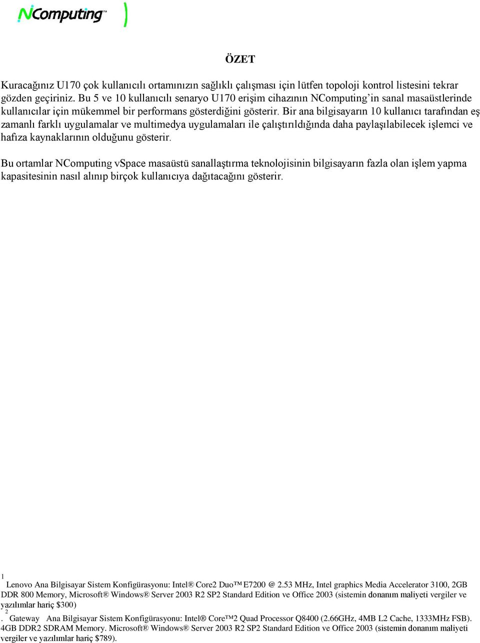 Bir ana bilgisayarın 10 kullanıcı tarafından eş zamanlı farklı uygulamalar ve multimedya uygulamaları ile çalıştırıldığında daha paylaşılabilecek işlemci ve hafıza kaynaklarının olduğunu gösterir.